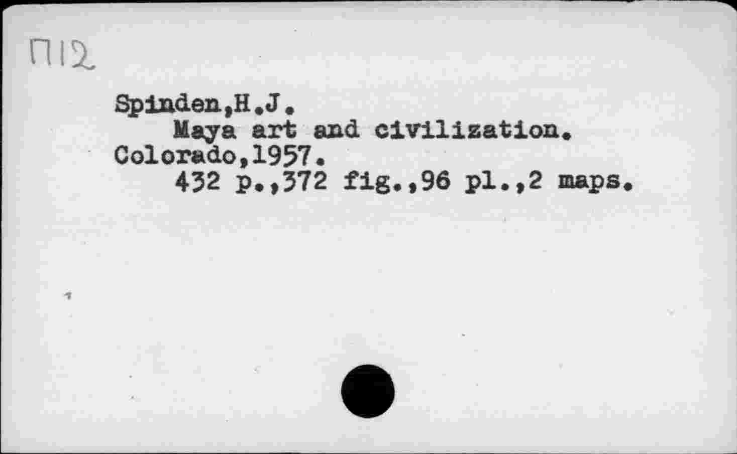 ﻿Spinden, H. J.
Maya art and civilization. Colorado,1957.
452 p.,572 fig.,96 pl.,2 maps